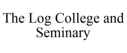 THE LOG COLLEGE AND SEMINARY trademark