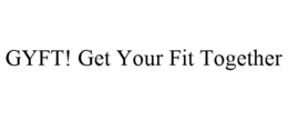 GYFT! GET YOUR FIT TOGETHER trademark