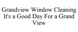 GRANDVIEW WINDOW CLEANING IT'S A GOOD DAY FOR A GRAND VIEW trademark