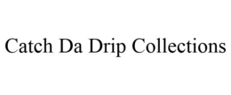 CATCH DA DRIP COLLECTIONS trademark