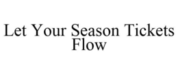 LET YOUR SEASON TICKETS FLOW trademark