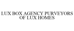 LUX BOX AGENCY PURVEYORS OF LUX HOMES trademark