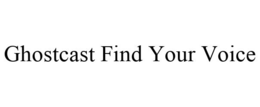 GHOSTCAST FIND YOUR VOICE trademark