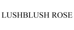 LUSHBLUSH ROSE trademark
