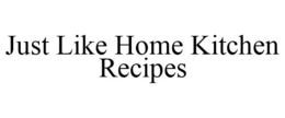 JUST LIKE HOME KITCHEN RECIPES trademark