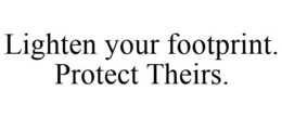 LIGHTEN YOUR FOOTPRINT. PROTECT THEIRS. trademark