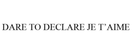 DARE TO DECLARE JE T'AIME trademark