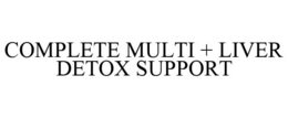 COMPLETE MULTI + LIVER DETOX SUPPORT trademark