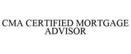 CMA CERTIFIED MORTGAGE ADVISOR trademark