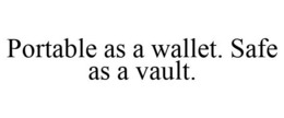 PORTABLE AS A WALLET. SAFE AS A VAULT. trademark