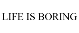 LIFE IS BORING trademark
