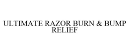 ULTIMATE RAZOR BURN & BUMP RELIEF trademark