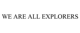WE ARE ALL EXPLORERS trademark