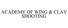 ACADEMY OF WING & CLAY SHOOTING trademark