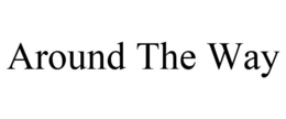 AROUND THE WAY trademark