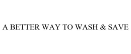 A BETTER WAY TO WASH & SAVE trademark