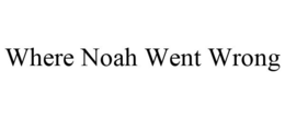 WHERE NOAH WENT WRONG trademark