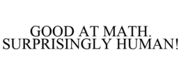 GOOD AT MATH. SURPRISINGLY HUMAN! trademark