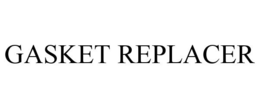 GASKET REPLACER trademark