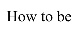 HOW TO BE trademark