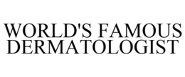 WORLD'S FAMOUS DERMATOLOGIST trademark