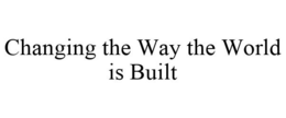 CHANGING THE WAY THE WORLD IS BUILT trademark