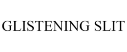 GLISTENING SLIT trademark