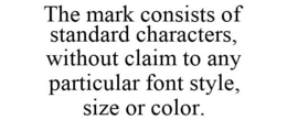THE MARK CONSISTS OF STANDARD CHARACTERS, WITHOUT CLAIM TO ANY PARTICULAR FONT STYLE, SIZE OR COLOR. trademark