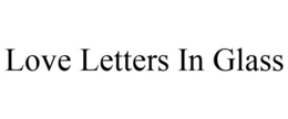 LOVE LETTERS IN GLASS trademark