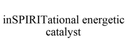 INSPIRITATIONAL ENERGETIC CATALYST trademark