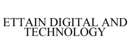 ETTAIN DIGITAL AND TECHNOLOGY trademark
