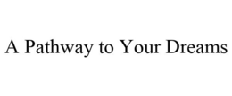 A PATHWAY TO YOUR DREAMS trademark