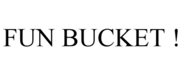 FUN BUCKET ! trademark