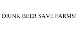DRINK BEER SAVE FARMS! trademark