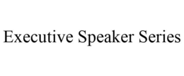 EXECUTIVE SPEAKER SERIES trademark