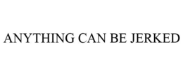 ANYTHING CAN BE JERKED trademark