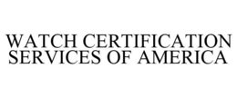 WATCH CERTIFICATION SERVICES OF AMERICA trademark