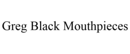 GREG BLACK MOUTHPIECES trademark
