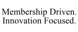 MEMBERSHIP DRIVEN. INNOVATION FOCUSED. trademark