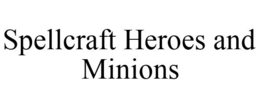 SPELLCRAFT HEROES AND MINIONS trademark
