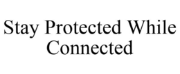 STAY PROTECTED WHILE CONNECTED trademark