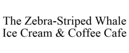 THE ZEBRA-STRIPED WHALE ICE CREAM & COFFEE CAFE trademark