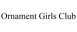 ORNAMENT GIRLS CLUB trademark