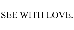 SEE WITH LOVE. trademark