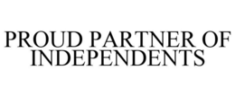 PROUD PARTNER OF INDEPENDENTS trademark