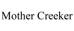 MOTHER CREEKER trademark