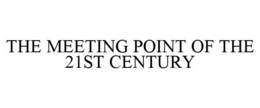 THE MEETING POINT OF THE 21ST CENTURY trademark
