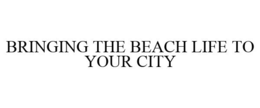 BRINGING THE BEACH LIFE TO YOUR CITY trademark