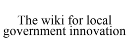 THE WIKI FOR LOCAL GOVERNMENT INNOVATION trademark