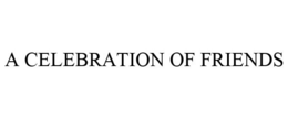 A CELEBRATION OF FRIENDS trademark